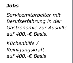 Jobs Servicemitarbeiter mit Berufserfahrung in der Gastronomie zur Aushilfe auf 400,-€ Basis. Küchenhilfe / Reinigungskraft           auf 400,-€ Basis